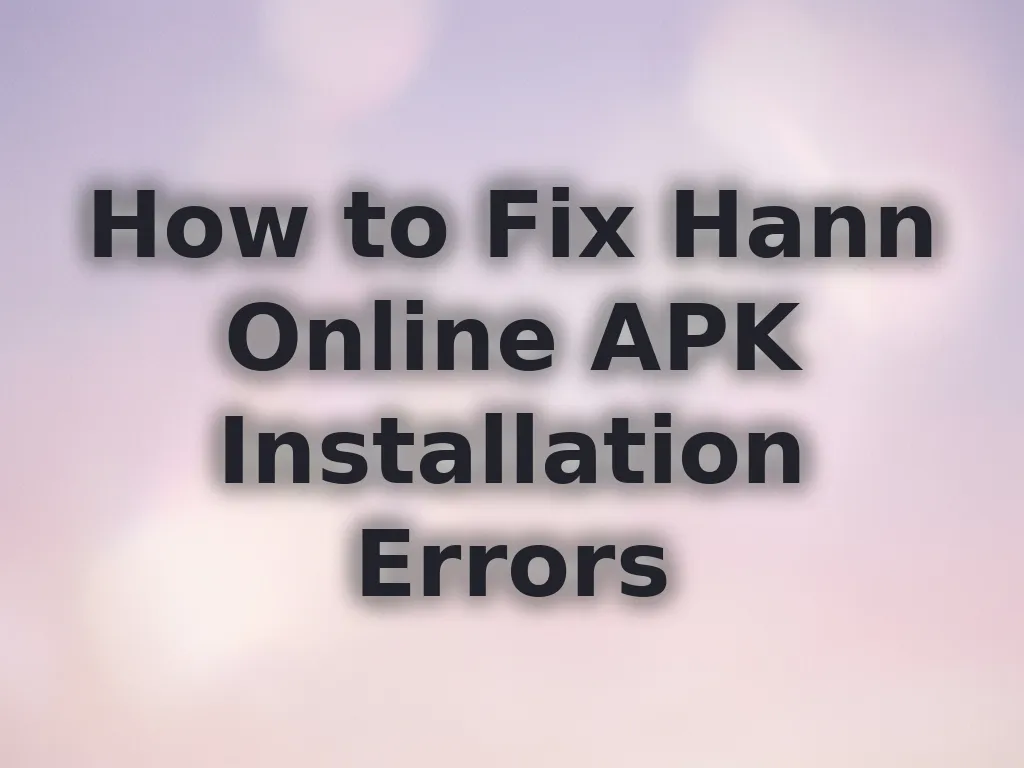 How to Fix Hann Online APK Installation Errors