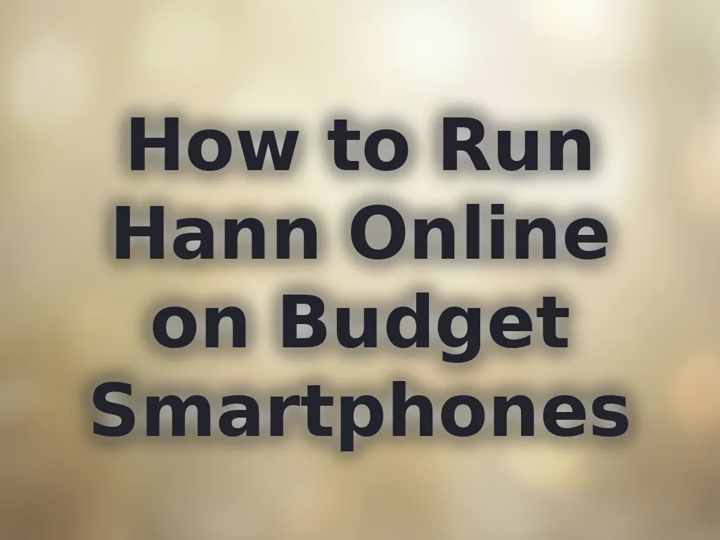 How to Run Hann Online on Budget Smartphones